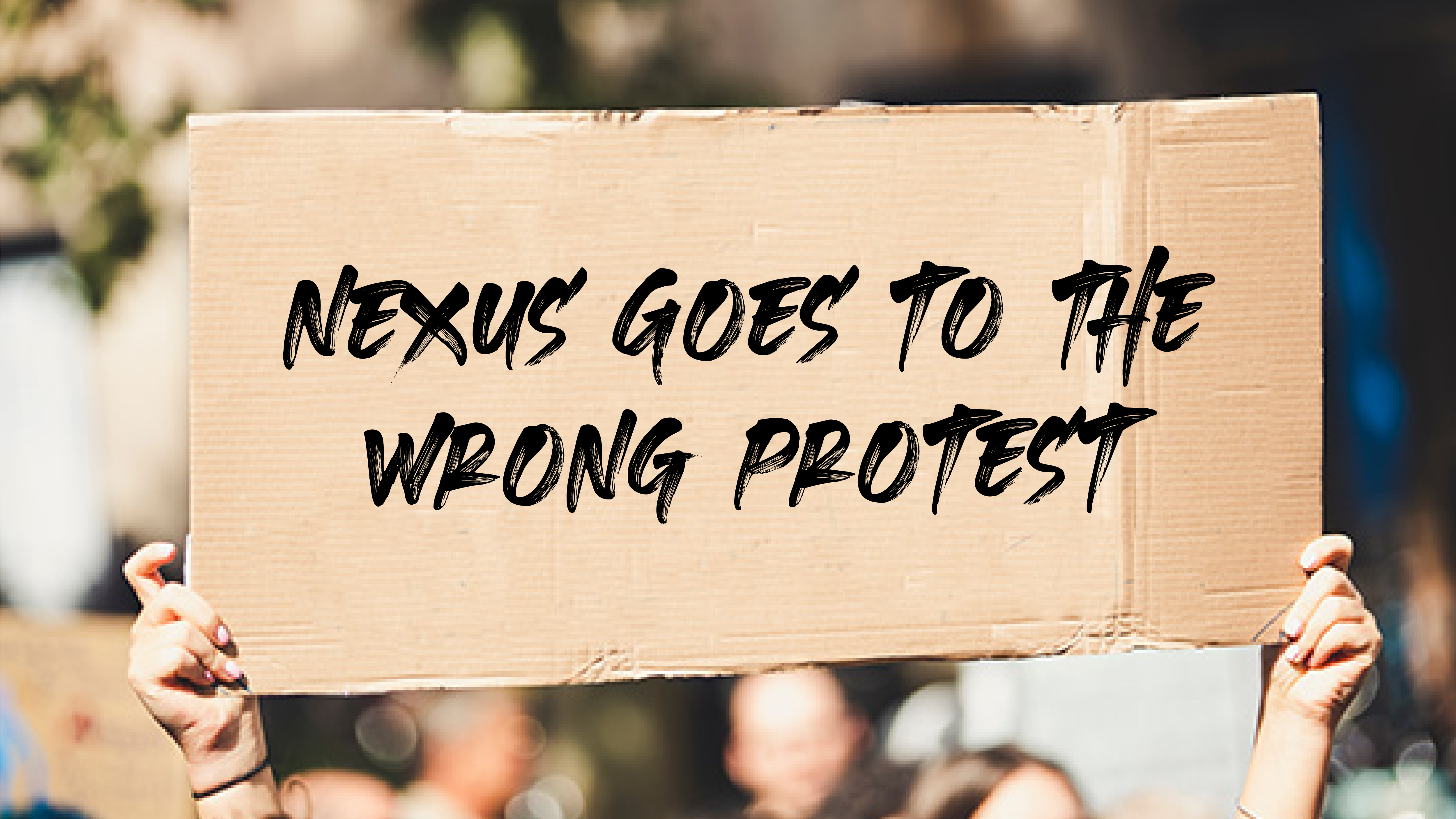 Nexus Goes to the Wrong Protest