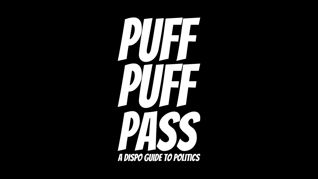 Puff Puff Pass - A dispo guide to politics